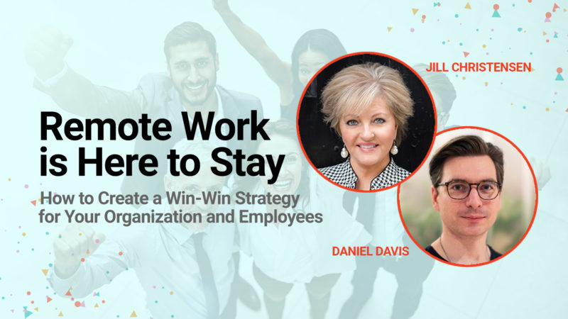 Webinar - Remote Work is Here to Stay - Jill Christensen & Daniel Davis