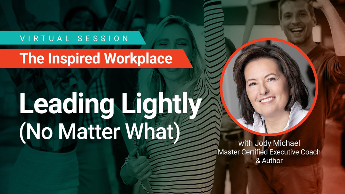 WorkProud Virtual Series, The Inspired Workplace - Leading Lightly (No Matter What) with Jody Michael