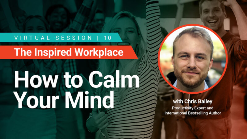 WorkProud Virtual Series, The Inspired Workplace - How to Calm Your Mind with Chris Bailey Productivity Expert and International Bestselling Author