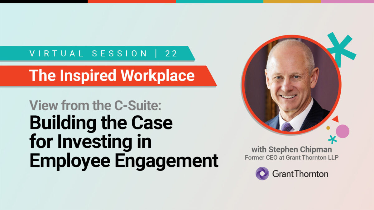 View from the C-Suite: Building the Case for Investing in Employee Engagement with Stephen Chipman, Former CEO at Grant Thornton LLP
