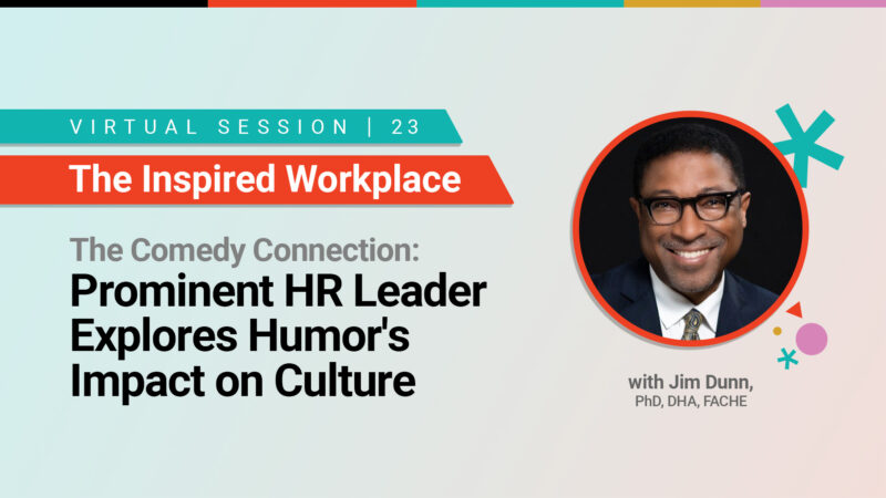 The Comedy Connection: Prominent HR Leader Explores Humor's Impact on Culture with Jim Dunn, PhD, DHA, FACHE